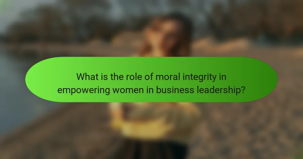 What is the role of moral integrity in empowering women in business leadership?