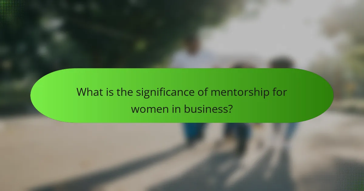 What is the significance of mentorship for women in business?