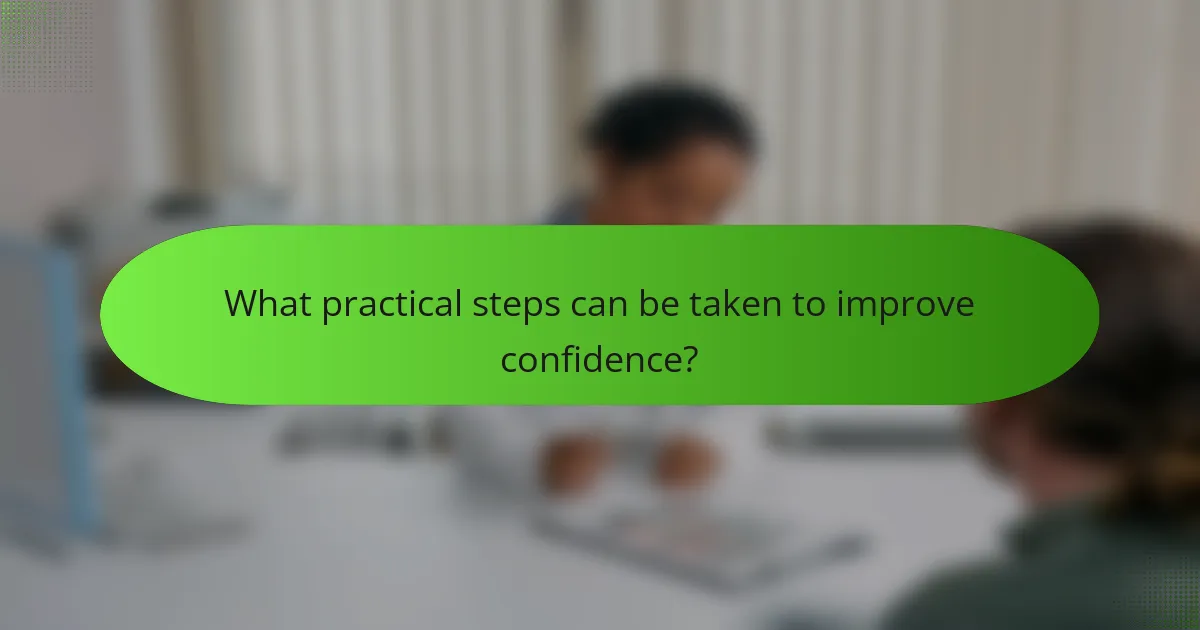 What practical steps can be taken to improve confidence?