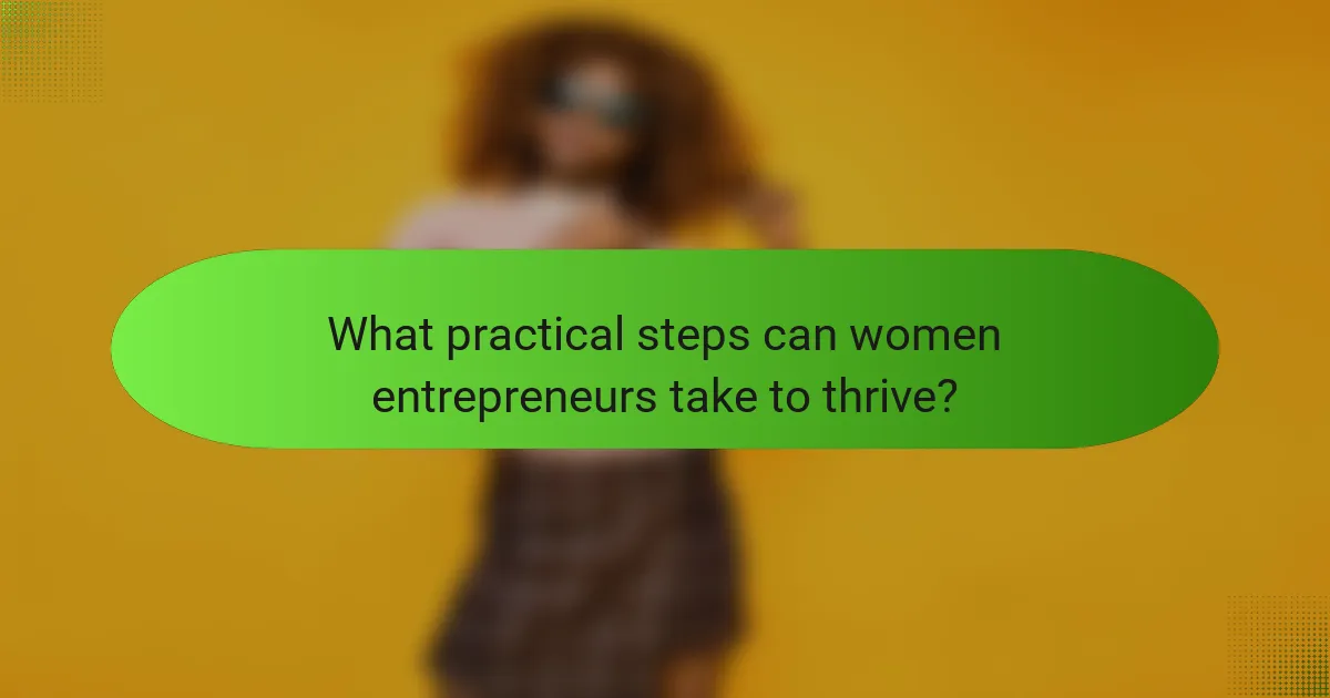 What practical steps can women entrepreneurs take to thrive?