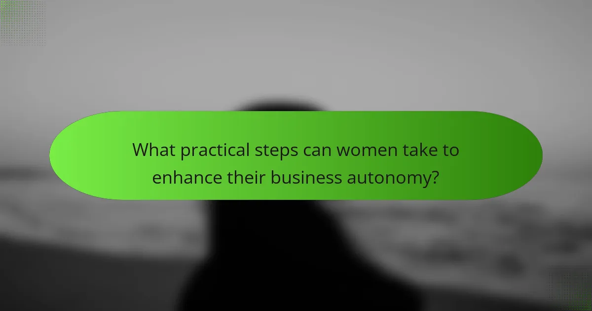 What practical steps can women take to enhance their business autonomy?