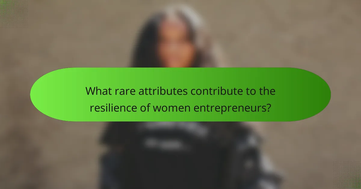 What rare attributes contribute to the resilience of women entrepreneurs?