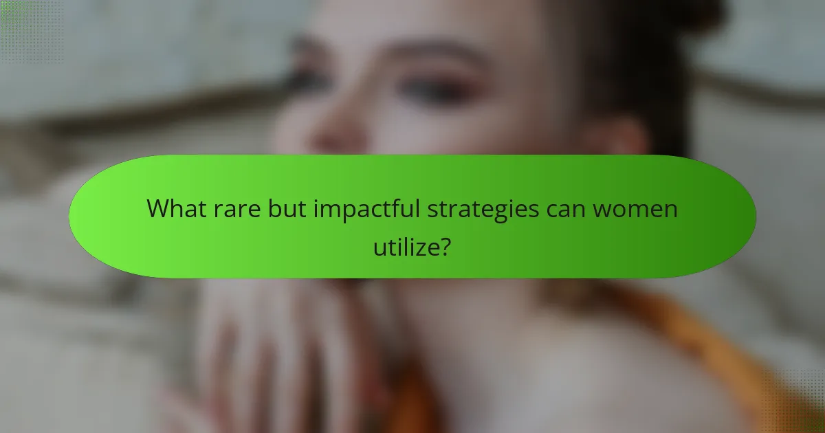What rare but impactful strategies can women utilize?