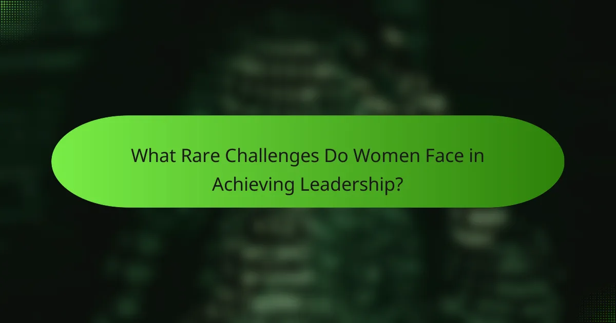 What Rare Challenges Do Women Face in Achieving Leadership?