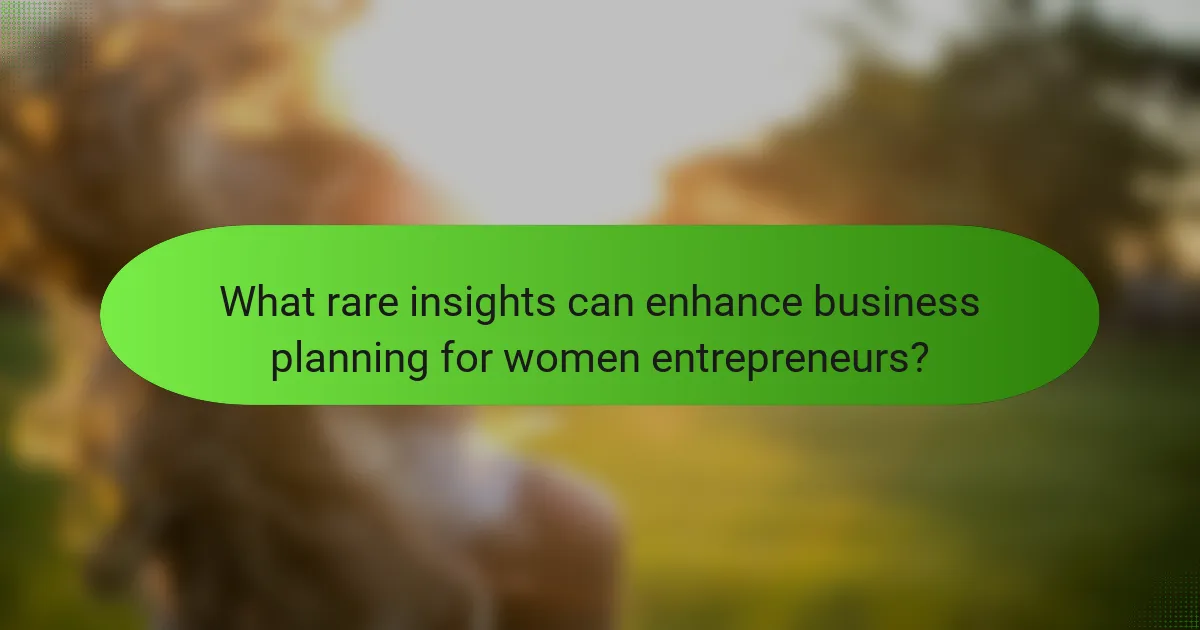 What rare insights can enhance business planning for women entrepreneurs?