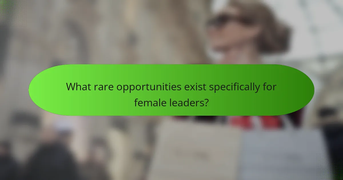 What rare opportunities exist specifically for female leaders?
