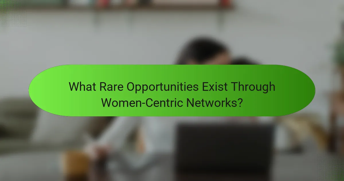 What Rare Opportunities Exist Through Women-Centric Networks?
