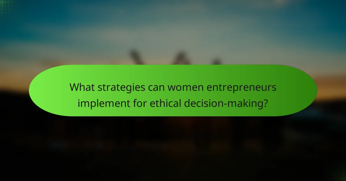 What strategies can women entrepreneurs implement for ethical decision-making?