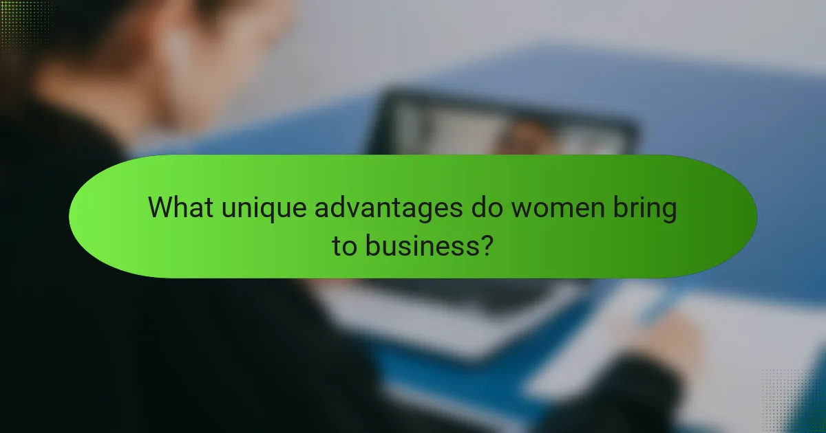 What unique advantages do women bring to business?