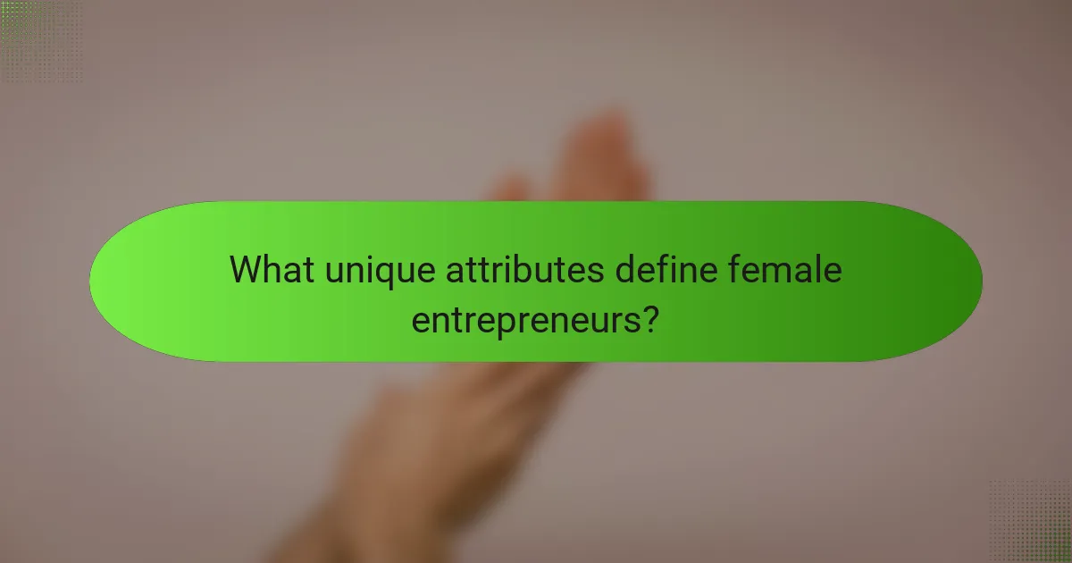 What unique attributes define female entrepreneurs?