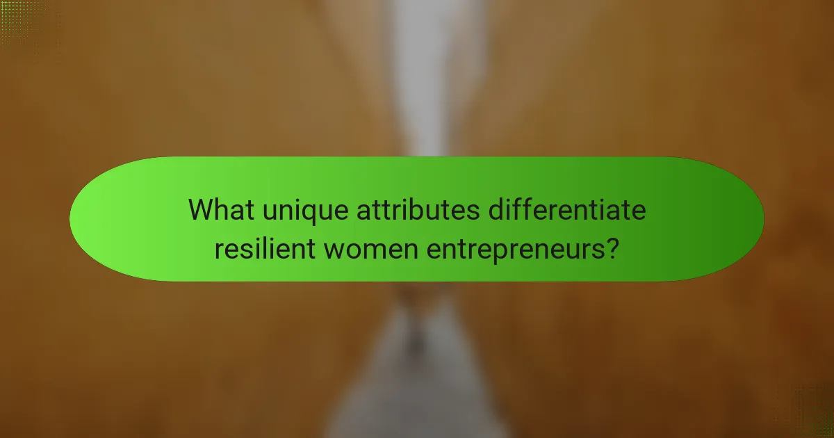 What unique attributes differentiate resilient women entrepreneurs?