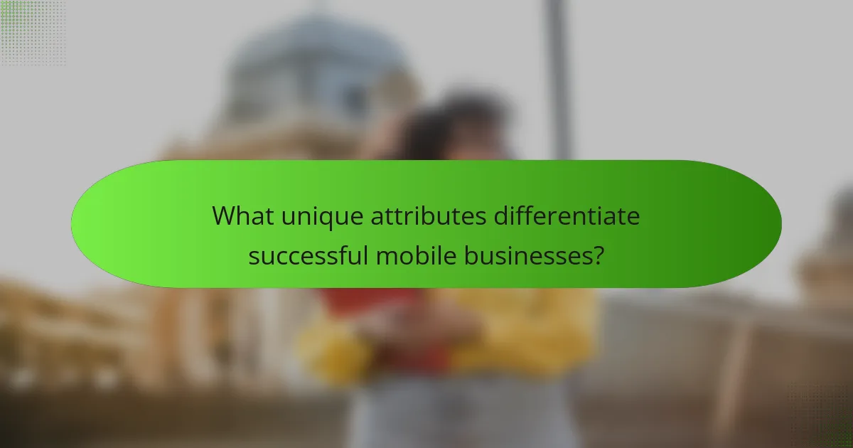 What unique attributes differentiate successful mobile businesses?