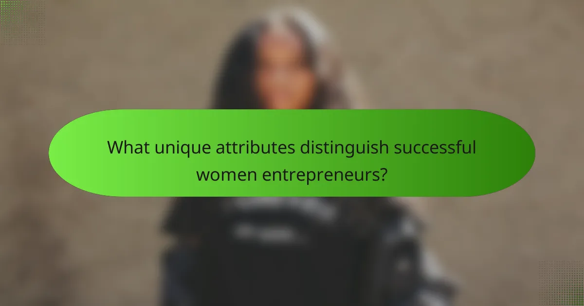 What unique attributes distinguish successful women entrepreneurs?