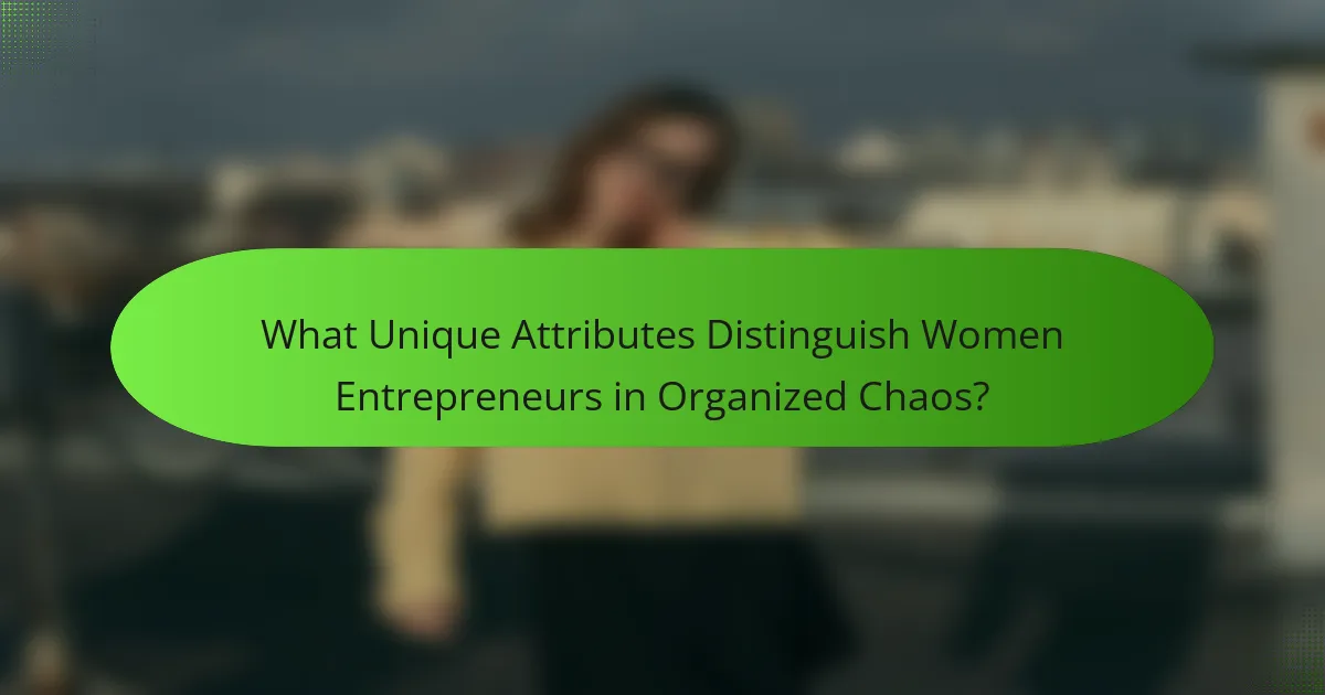What Unique Attributes Distinguish Women Entrepreneurs in Organized Chaos?