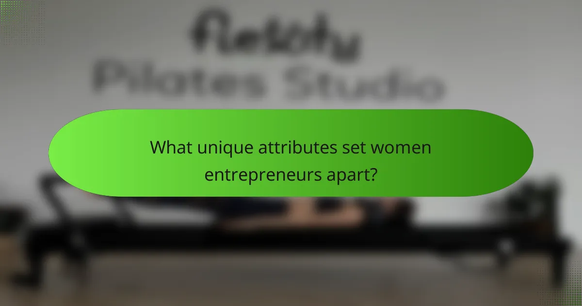 What unique attributes set women entrepreneurs apart?