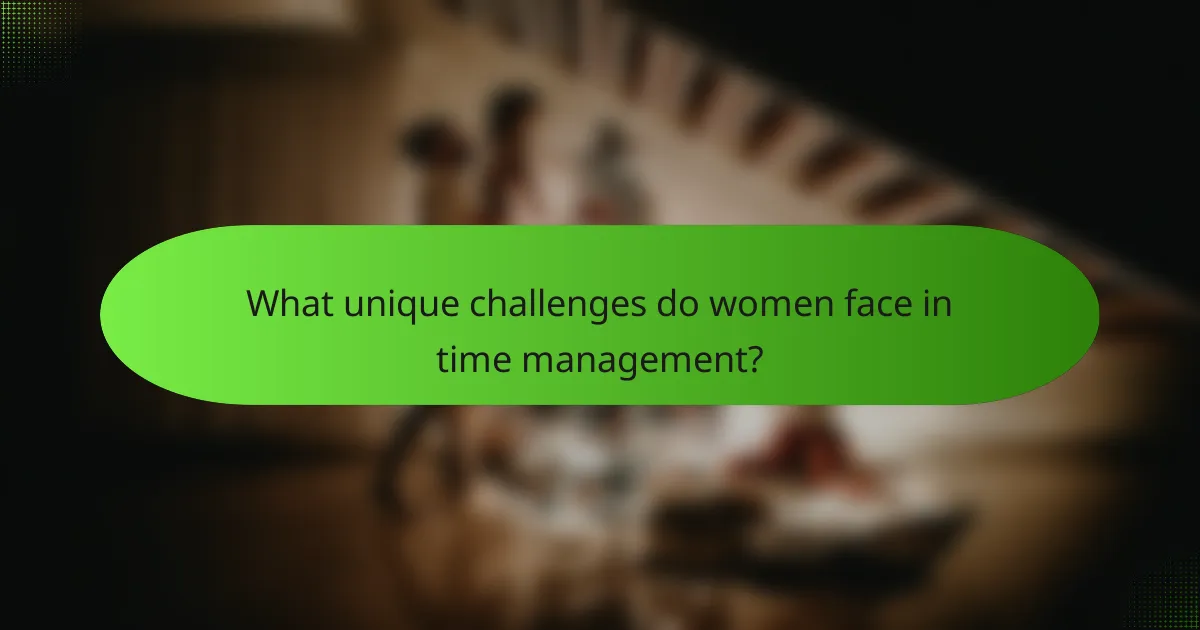What unique challenges do women face in time management?