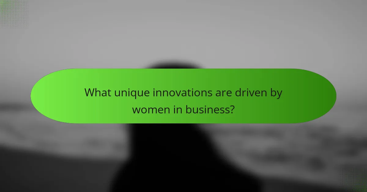 What unique innovations are driven by women in business?