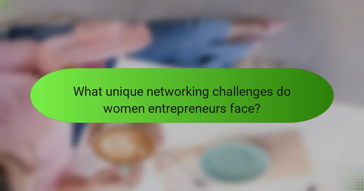 What unique networking challenges do women entrepreneurs face?