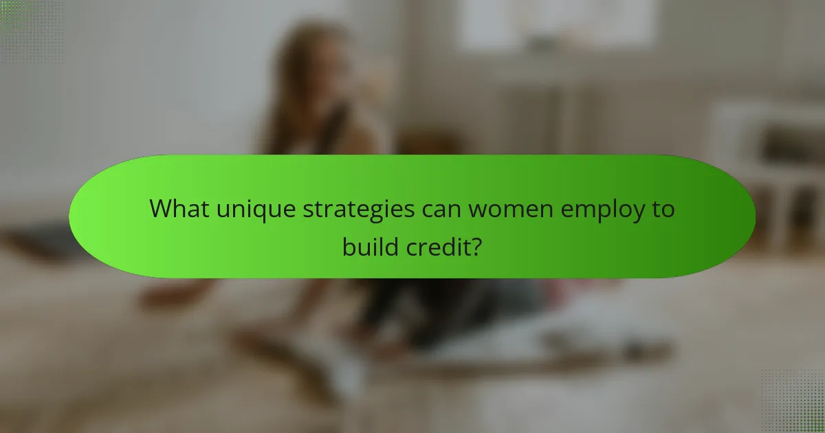 What unique strategies can women employ to build credit?