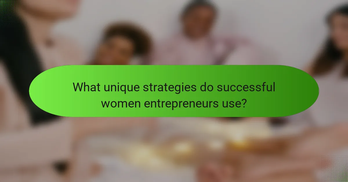 What unique strategies do successful women entrepreneurs use?