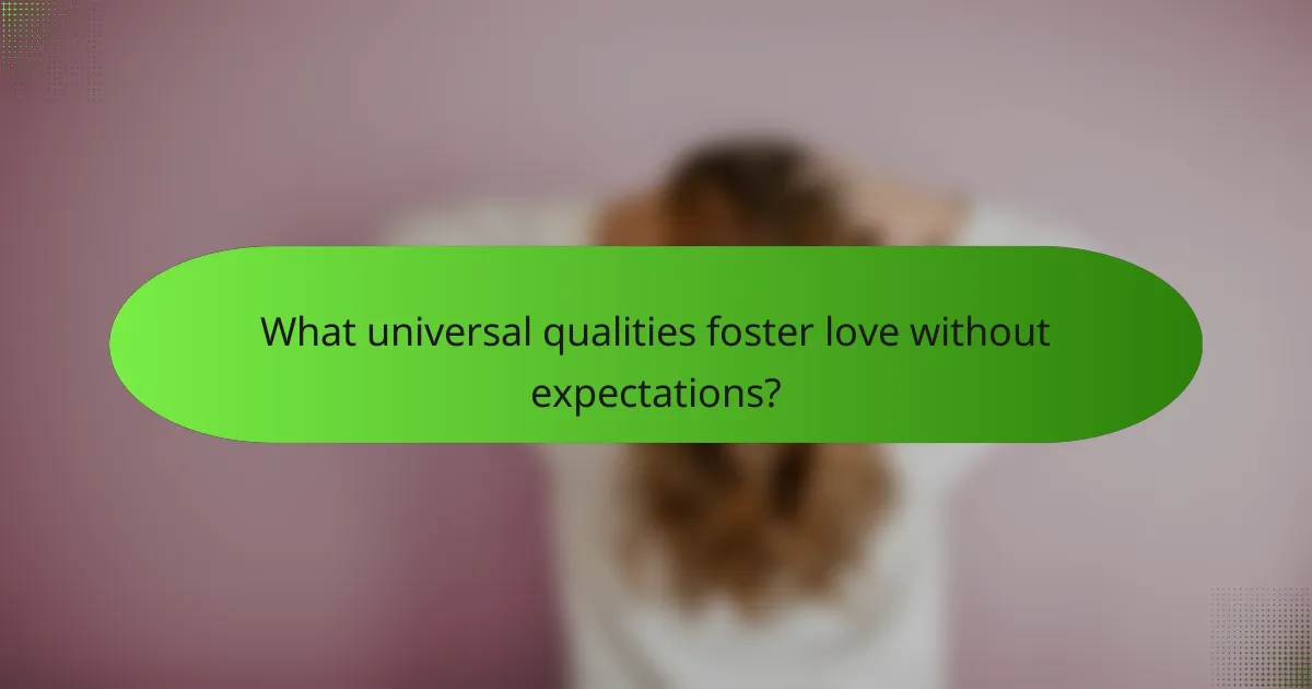 What universal qualities foster love without expectations?